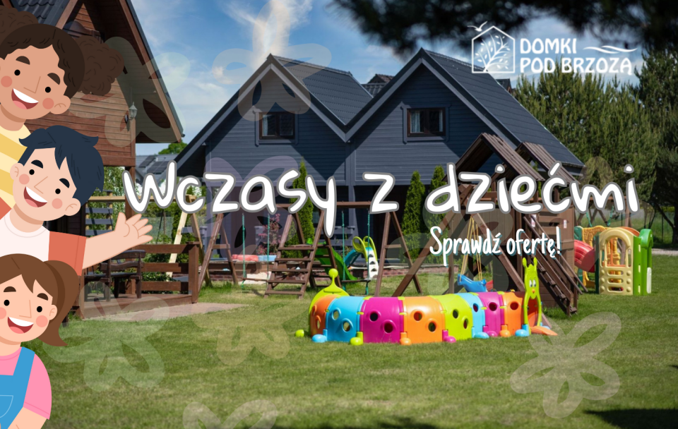 Wczasy z dziećmi - Domki POD BRZOZĄ