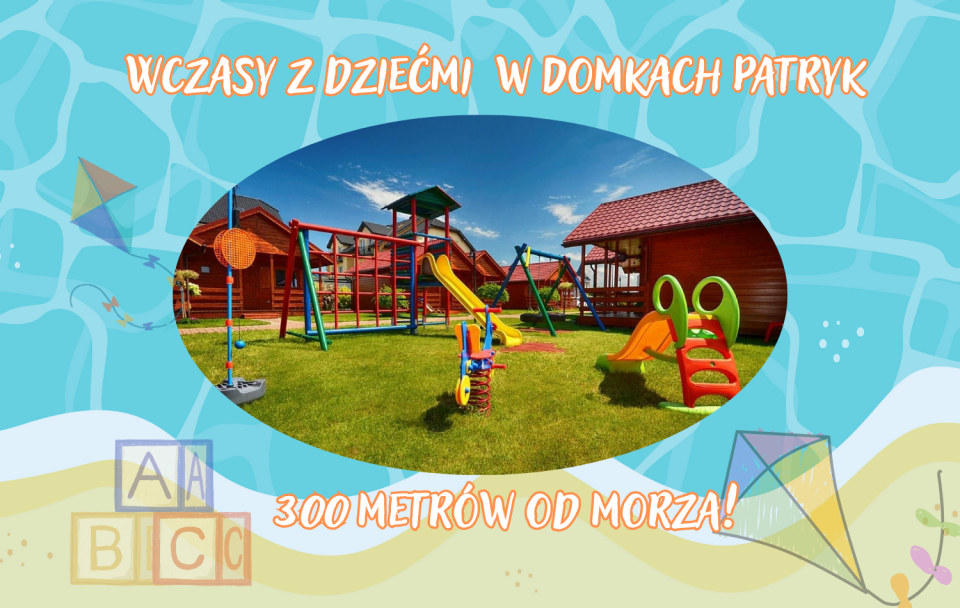 Wczasy z dziećmi - Domki Letniskowe PATRYK